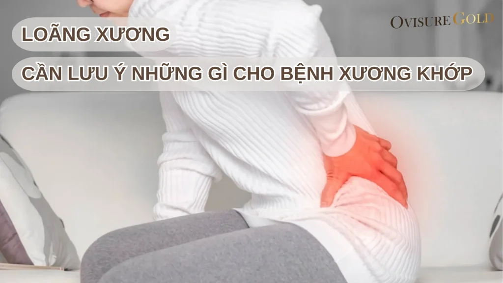 Loãng Xương Cần Lưu Ý Những Điều Gì Để Cải Thiện Xương Khớp