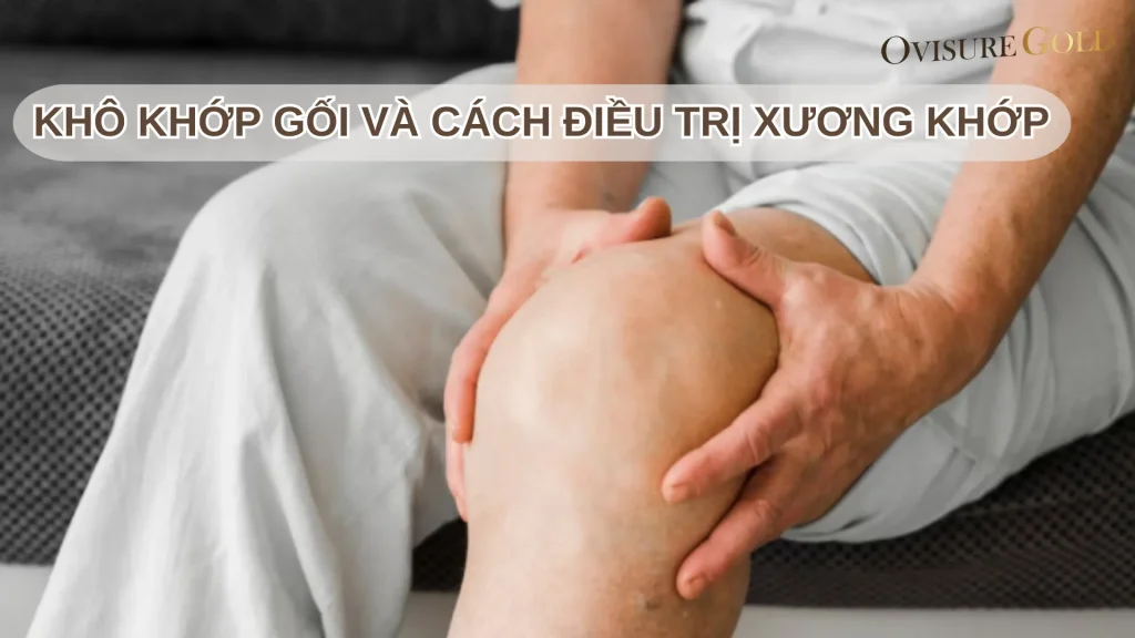 Khô Khớp Gối Là Triệu Chứng Gì Và Điều Trị Ra Sao